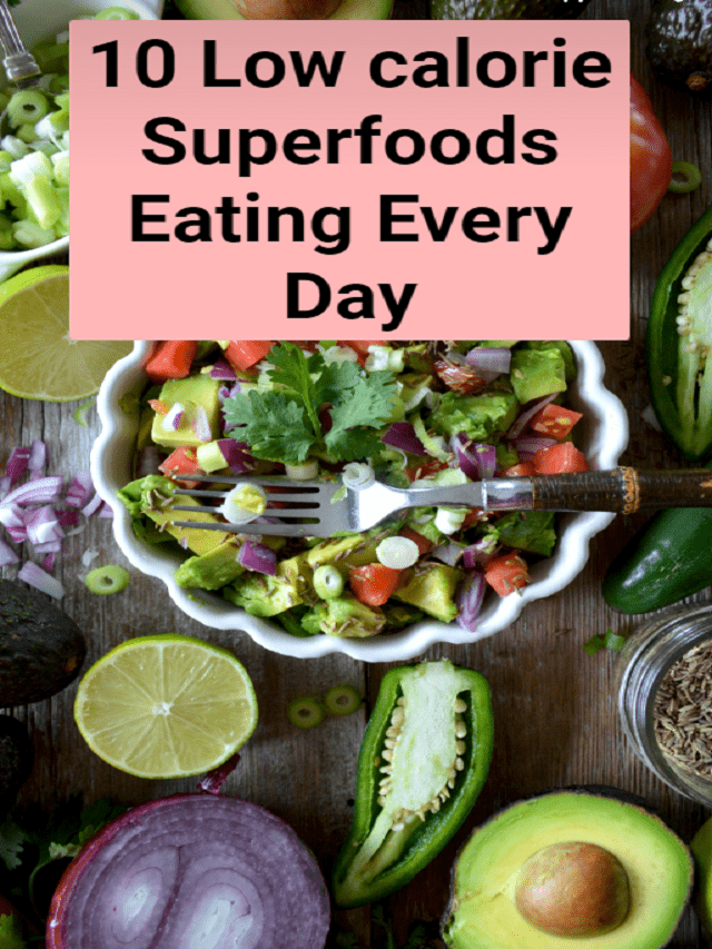10 Low calorie Superfoods Eating Every Day
